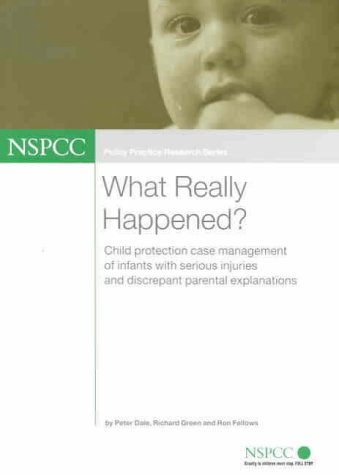 What Really Happened?: Child Protection Case Management of Infants with Serious Injuries and Discrepant Parental Explanations (Policy Practice Research) (9781842280287) by Dale, Peter; Green, Richard; Fellows, Roger