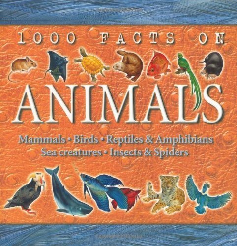 1000 Facts on Animals: Mammals, Birds, Reptiles and Amphibians, Sea Creatures, Insects and Spiders (9781842360279) by John Farndon