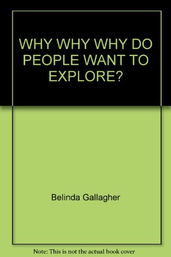 Imagen de archivo de WHY WHY WHY DO PEOPLE WANT TO EXPLORE? a la venta por HPB-Diamond