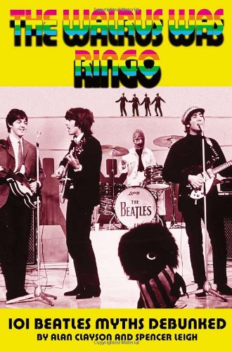 

The Walrus Was Ringo: 101 Beatles Myths Debunked