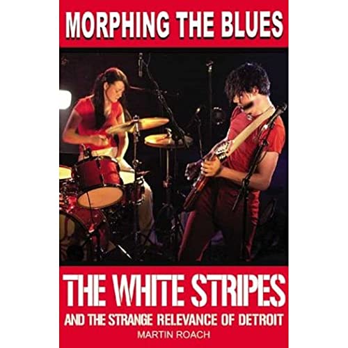 Beispielbild fr Morphing the Blues: The White Stripes and the Strange Relevance of Detroit. zum Verkauf von John M. Gram