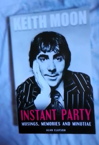 Keith Moon: Instant Party: Musings, Memories and Minutiae (9781842403105) by Clayson, Alan