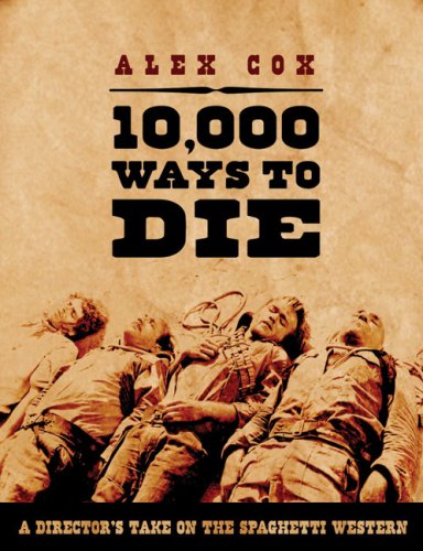 Beispielbild fr 10,000 Ways to Die: A Director's Take on the Spaghetti Western: A Director's Take on the Italian Western zum Verkauf von WorldofBooks