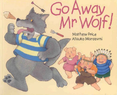 Imagen de archivo de Go Away, MR Wolf!. Mathew Price and Atsuko Morozumi a la venta por ThriftBooks-Dallas