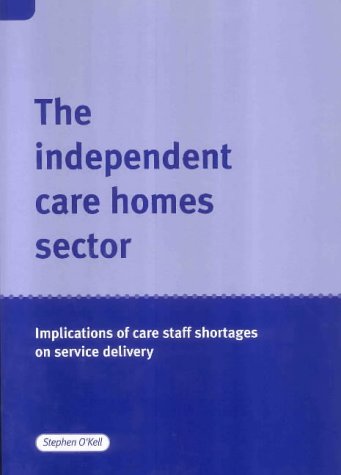 The Independent Care Homes Sector: Implications of Care Staff Shortages on Service Delivery (9781842630426) by Stephen O'Kell