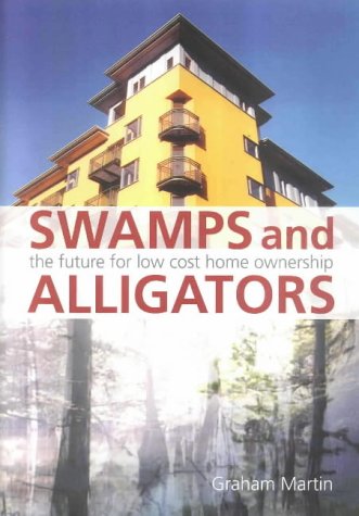 Swamps and Alligators: The Future for Low Cost Home Ownership (9781842630631) by Martin, Graham