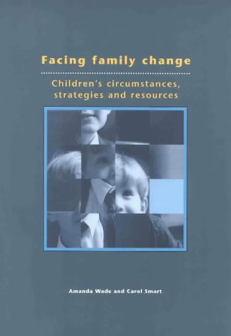 Facing Family Change: Children's Circumstances, Strategies and Resources (Family Change) (9781842630778) by Wade, Amanda; Smart, Carol