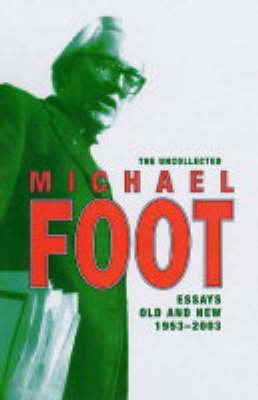 Stock image for The Uncollected Michael Foot: Essays Old and New for sale by ThriftBooks-Atlanta