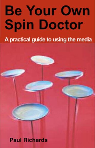 Stock image for Be Your Own Spin Doctor: A Practical Guide to Using the Media for sale by WorldofBooks