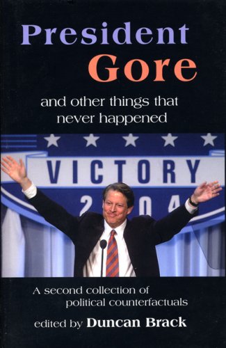 President Gore and Other Things that Never Happened: A Book of Political Counterfactuals (9781842751725) by Brack, Duncan