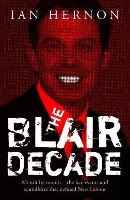 Stock image for The Blair Decade 1997-2007: Month By Month The Key Events And Soundbites That Defined New Labour for sale by WorldofBooks