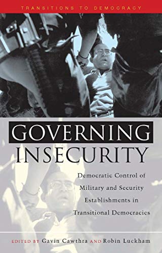 Governing Insecurity : Democratic Control of Military and Security Establishments in Transitional Democracies - Cawthra, Gavin (EDT); Luckham, Robin (EDT)