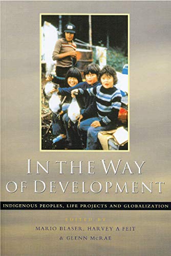 In the Way of Development: Indigenous Peoples, Life Projects and Globalization - Blaser, Mario; McRae, Glenn; Feit, Harvey