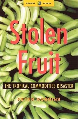 Stolen Fruit: The Tropical Commodities Disaster (Global Issues) - Robbins, Peter