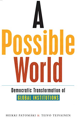 A Possible World: Democratic Transformation of Global Institutions (9781842774076) by Patomaki, Heikki; Teivainen, Teivo