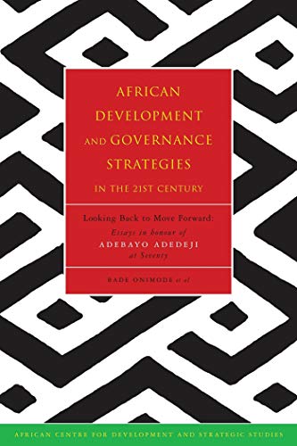 Stock image for African Development and Governance Strategies in the 21st Century: Looking Back to Move Forward : Essays in Honour of Adebayo Adedeji at Seventy for sale by Revaluation Books