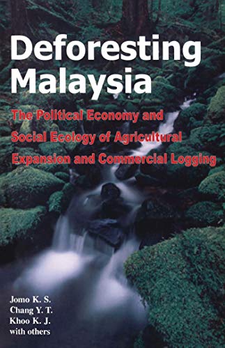 Deforesting Malaysia: The Political Economy and Social Ecology of Agricultural Expansion and Commercial Logging (9781842774663) by KS, Jomo; T, Chang Y; J, Khoo K