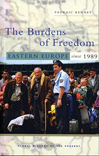 The Burdens of Freedom: Eastern Europe since 1989 (Global History of the Present) (9781842776629) by Kenney, Padraic