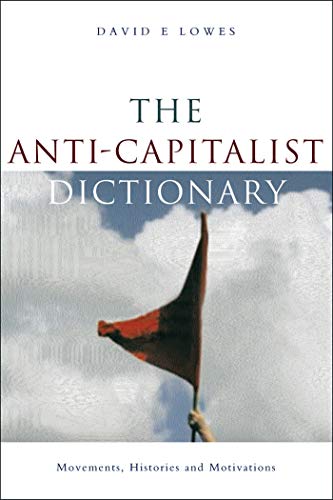 Stock image for The Anti-Capitalist Dictionary: Movements, Histories, and Motivations for sale by Midtown Scholar Bookstore