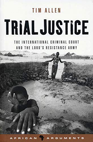 Stock image for Trial Justice : The International Criminal Court and the Lord's Resistance Army for sale by Better World Books