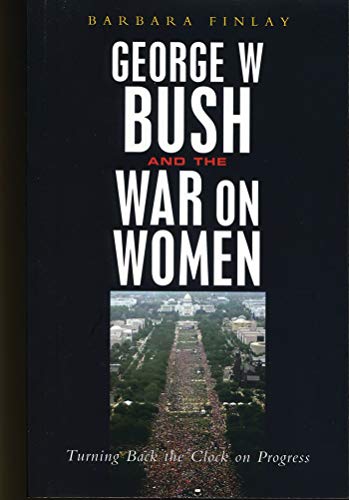 Stock image for George W. Bush and the War on Women: Turning Back the Clock on Progress for sale by Ergodebooks