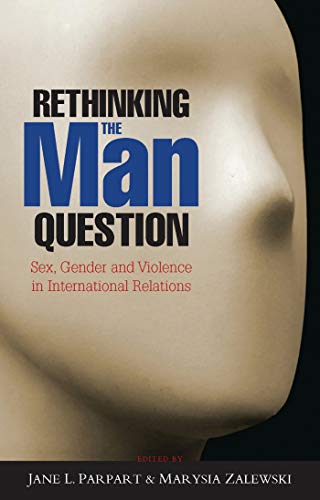 Beispielbild fr Rethinking the Man Question: Sex, Gender and Violence in International Relations zum Verkauf von Midtown Scholar Bookstore