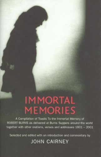 Beispielbild fr Immortal Memories: A Compilation of Toasts to the Immortal Memory of Robert Burns As Delivered at Burns Suppers Around The World Together With Other Oratiojns, Verses and Addresses, 1801-2001 zum Verkauf von Irish Booksellers