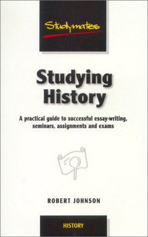 Beispielbild fr Studying History: A Practical Guide to Successful Essay-writing, Seminars, Assignments and Exams (Studymates) zum Verkauf von WorldofBooks