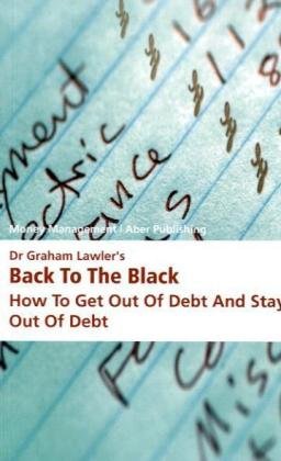 Stock image for Dr Graham Lawler's Back to the Black: How to Get Out of Debt and Stay Out of Debt for sale by WorldofBooks