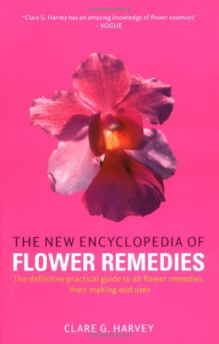 The New Encyclopedia of Flower Remedies: A Practical Guide to Making and Using Flower Remedies (9781842931776) by Clare Harvey