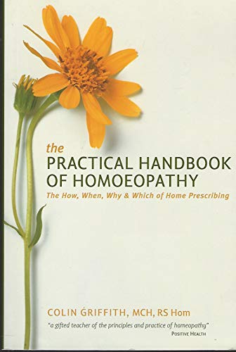 The Practical Handbook Of Homoeopathy: The How, When, Why and Which of Home Prescribing - Griffith, Colin