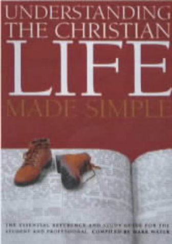 Understanding the Christian Life Made Simple: The Essential Reference and Study Guide for the Student and Professional (Made Simple) (9781842980620) by Water, Mark