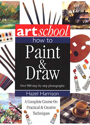 9781843091332: Art School: How to Paint & Draw: A Complete Course On Practical And Creative Techniques, In Over 900 Step-By-Step Photographs