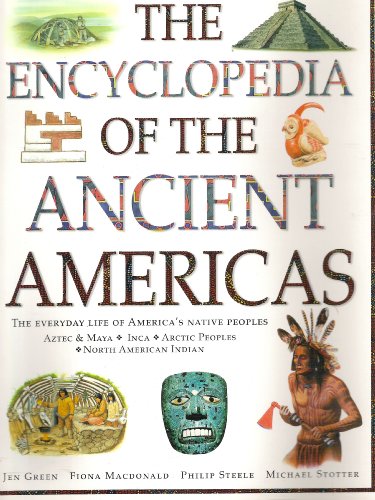 The Encyclopedia of the Ancient Americas the Everyday Life of America's Native Peoples (9781843092049) by Jen Green, Fiona MacDonald, Philip Steele, Michael Stotter