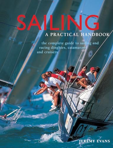Imagen de archivo de Sailing: A Practical Handbook: The Complete Guide To Sailing And Racing Dinghies, Catamarans And Keelboats a la venta por More Than Words