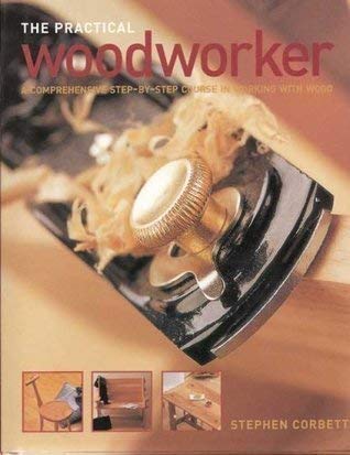 Stock image for The Practical Woodworker: A Comprehensive Step-by-Step Course in Working with Wood for sale by Better World Books