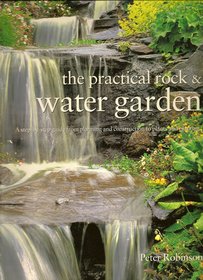 Beispielbild fr The Practical Rock & Water Garden: A Step-by-Step Guide from Planning and Construction to Plants and Planting zum Verkauf von SecondSale