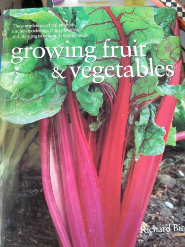 Growing Fruit and Vegetables (THE COMPLETE PRACTICAL GUIDE TO KITCHEN GARDENING, FROM PLANNING AND PLANTING TO CARE AND MAINTENANCE) (9781843092971) by Richard Bird