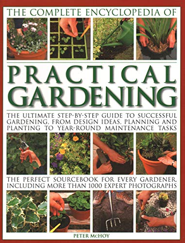 9781843093510: Practical Gardening, The Complete Encyclopedia of: The ultimate step-by-step guide to successful gardening, from design ideas, planning and planting ... including more than 1000 expert photographs