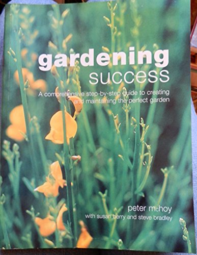 Stock image for Gardening Success. A Comprehensive Step-By-Step Guide to Creating and Maintaining the Perfect Garden for sale by The London Bookworm
