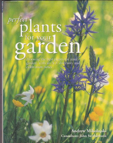 Beispielbild fr Perfect plants for your garden: Choosing the best plants for your garden, with an A-Z directory and cultivation notes zum Verkauf von Better World Books