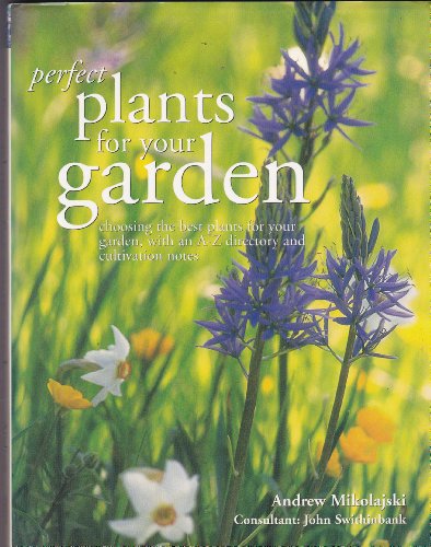 Stock image for Perfect plants for your garden: Choosing the best plants for your garden, with an A-Z directory and cultivation notes for sale by Better World Books