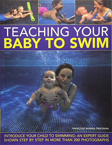 9781843094609: Teaching Your Baby to Swim: Introduce Your Child to Swimming: An Expert Guide Shown Step by Step in More Than 200 Photographs