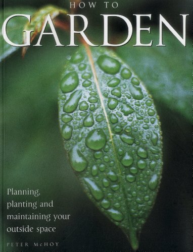 Stock image for How To Garden: Planning, Planting And Maintaining Your Outside Space for sale by SecondSale