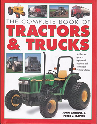 The Complete Book of Tractors and Trucks: An Illustrated Guide to Agricultural Machines and Commercial Vehicles (9781843095415) by John Carroll; Peter J. Davies