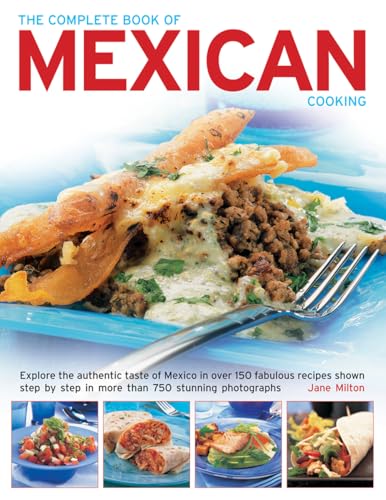 9781843096580: The Complete Book of Mexican Cooking: Explore The Authentic Taste Of Mexico In Over 150 Fabulous Recipes Shown Step By Step In More Than 750 Stunning Photographs