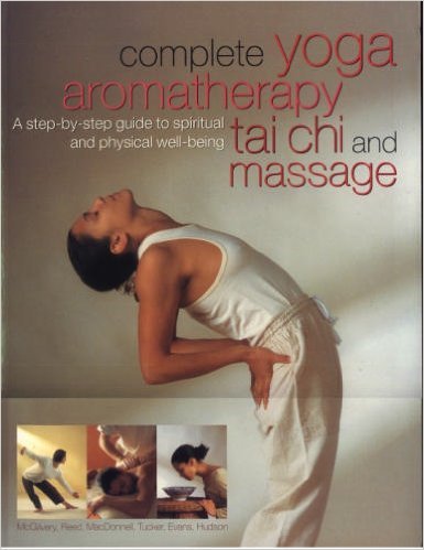 Beispielbild fr Complete Yoga Aromatherapy, Tai Chi and Massage: A step-by-step guide to spiritual and physical well-being zum Verkauf von Wonder Book
