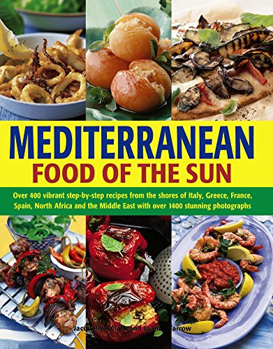 Beispielbild fr Mediterranean Food of the Sun: Over 400 Vibrant Step-By-Step Recipes From The Shores Of Italy, Greece, France, Spain, North Africa And The Middle East With Over 1400 Stunning Photographs zum Verkauf von Books From California