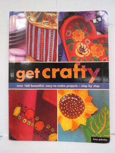 Imagen de archivo de Get Crafty: Over 160 Beautiful, Easy-to-make Projects - Step By Step a la venta por Better World Books: West