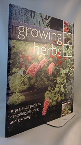 Stock image for GROWING HERBS: A PRACTICAL GUIDE TO DESIGNING, PLANTING AND GROWING for sale by Better World Books